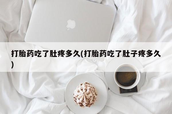 打胎药购买方式打胎药吃了肚疼多久(打胎药吃了肚子疼多久)