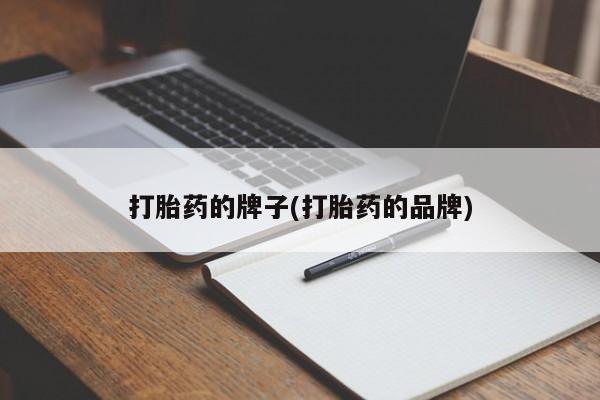 打胎药购买方式打胎药的牌子(打胎药的品牌)