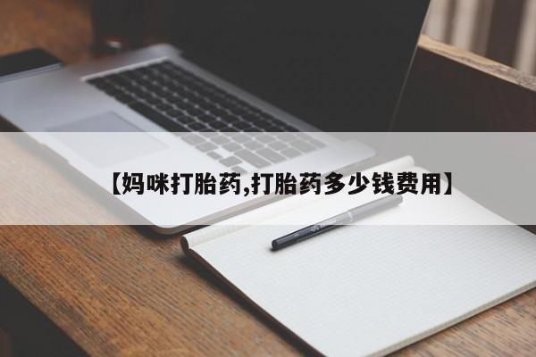 打胎药购买方式【妈咪打胎药,打胎药多少钱费用】