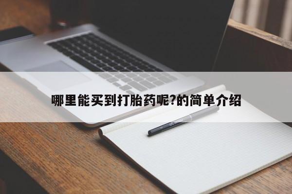 打胎药购买方式哪里能买到打胎药呢?的简单介绍