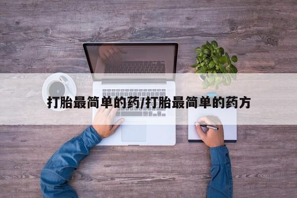 打胎药购买方式打胎最简单的药/打胎最简单的药方