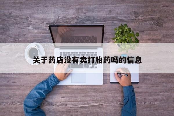 打胎药购买方式关于药店没有卖打胎药吗的信息