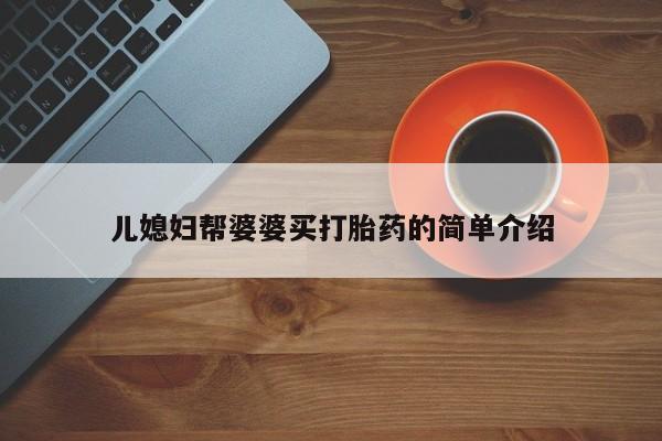 打胎药购买方式儿媳妇帮婆婆买打胎药的简单介绍