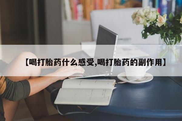 打胎药购买方式【喝打胎药什么感受,喝打胎药的副作用】